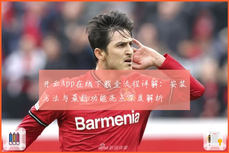 开云App在线下载全流程详解：安装方法与最新功能亮点深度解析