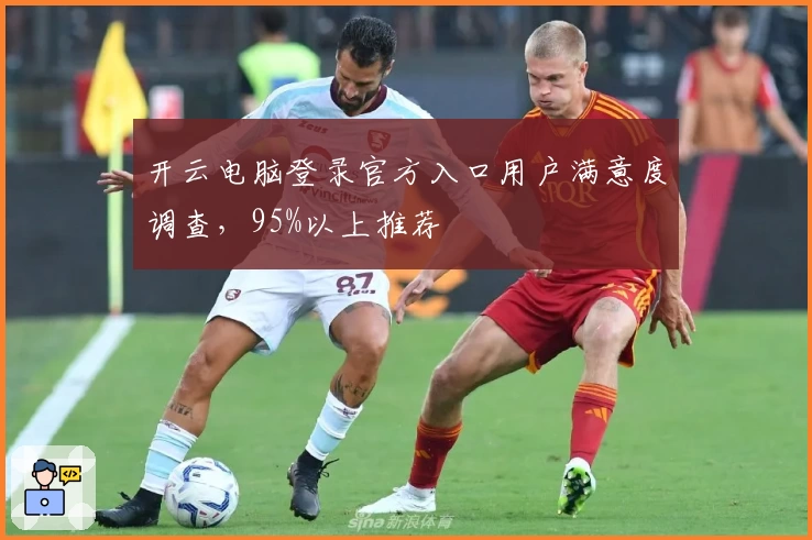 开云电脑登录官方入口用户满意度调查，95%以上推荐