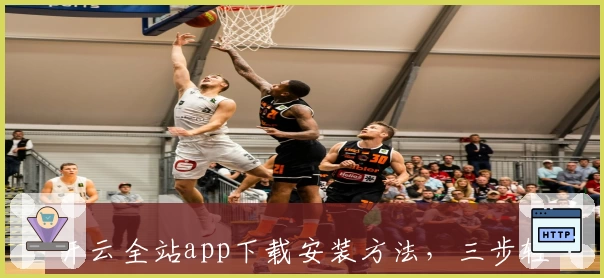 开云全站app下载安装方法，三步轻松搞定