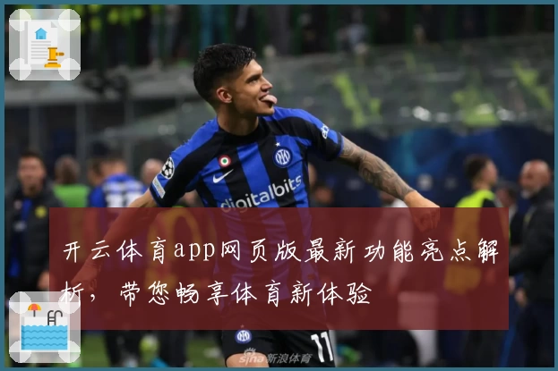 开云体育app网页版最新功能亮点解析，带您畅享体育新体验