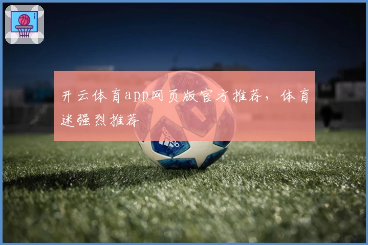 开云体育app网页版官方推荐，体育迷强烈推荐