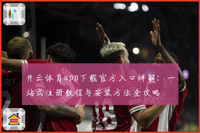 开云体育app下载官方入口详解：一站式注册教程与安装方法全攻略