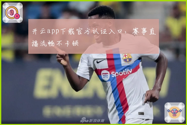开云app下载官方认证入口,赛事直播流畅不卡顿
