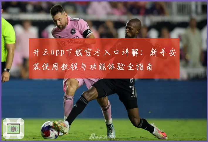 开云app下载官方入口详解：新手安装使用教程与功能体验全指南